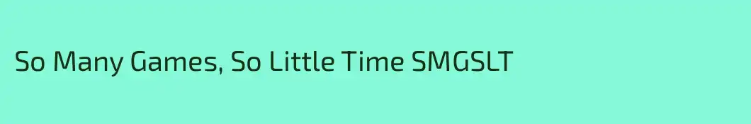 So Many Games, So Little Time SMGSLT